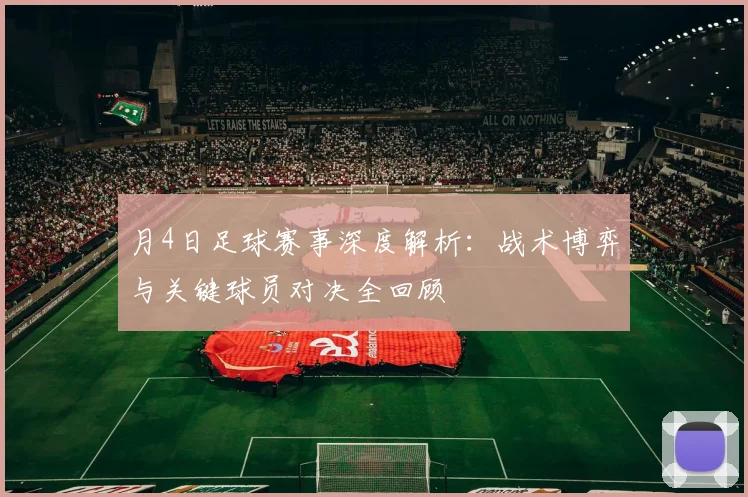 月4日足球赛事深度解析：战术博弈与关键球员对决全回顾