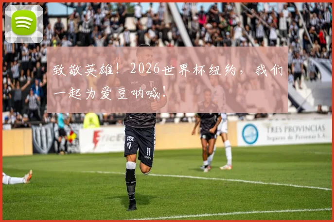 致敬英雄！2026世界杯纽约，我们一起为爱豆呐喊！
